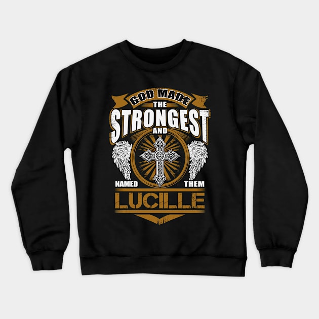 Lucille Name T Shirt - God Found Strongest And Named Them Lucille Gift Item Crewneck Sweatshirt by reelingduvet